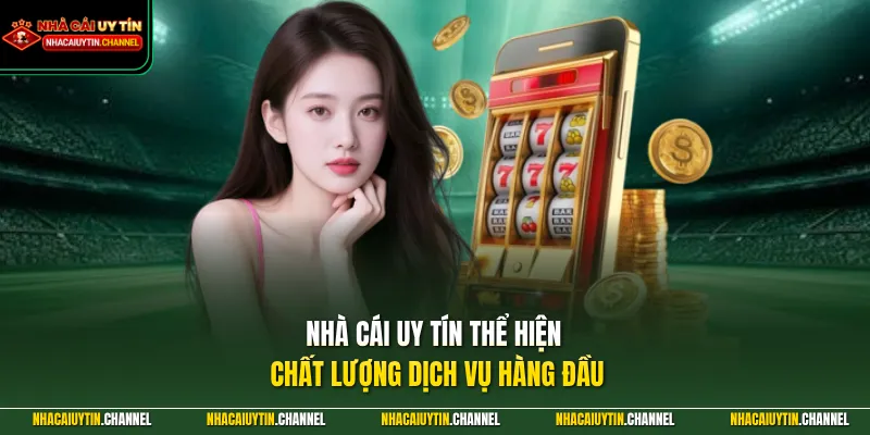 Nhà Cái Uy Tín thể hiện chất lượng dịch vụ hàng đầu